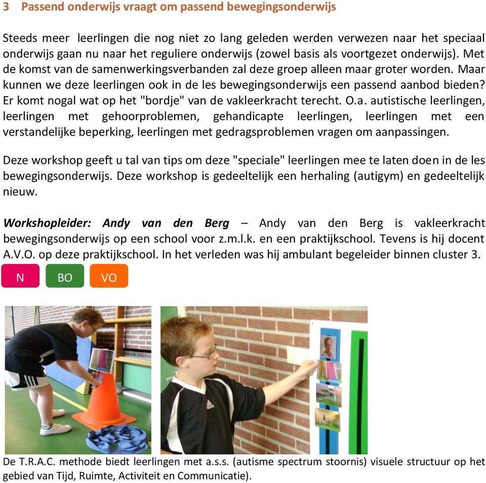 Maar kunnen we deze leerlingen ook in de les bewegingsonderwijs een passend aanbod bieden? Er komt nogal wat op het "bordje" van de vakleerkracht terecht. O.a. autistische leerlingen, leerlingen met gehoorproblemen, gehandicapte leerlingen, leerlingen met een verstandelijke beperking, leerlingen met gedragsproblemen vragen om aanpassingen.