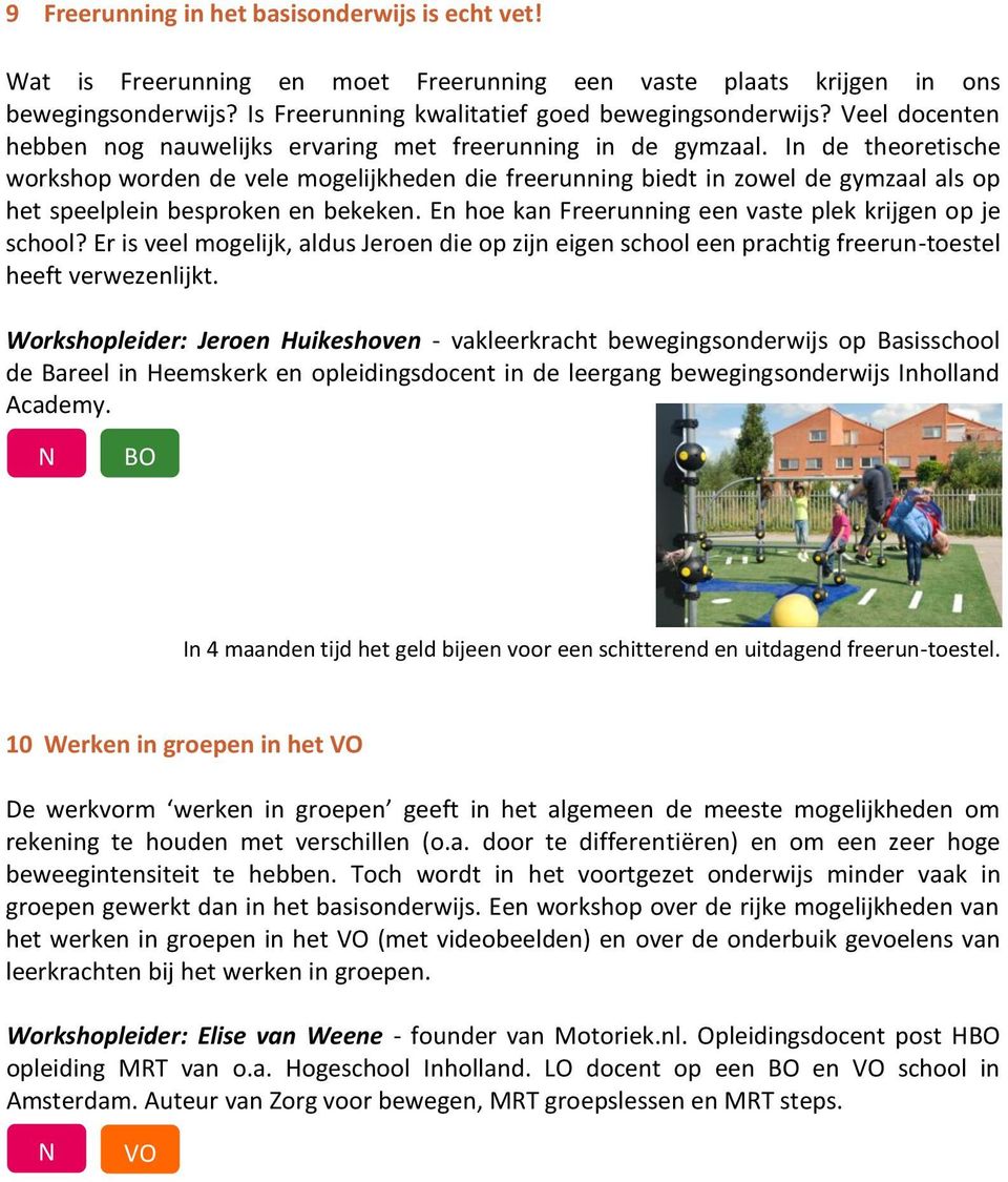 In de theoretische workshop worden de vele mogelijkheden die freerunning biedt in zowel de gymzaal als op het speelplein besproken en bekeken.