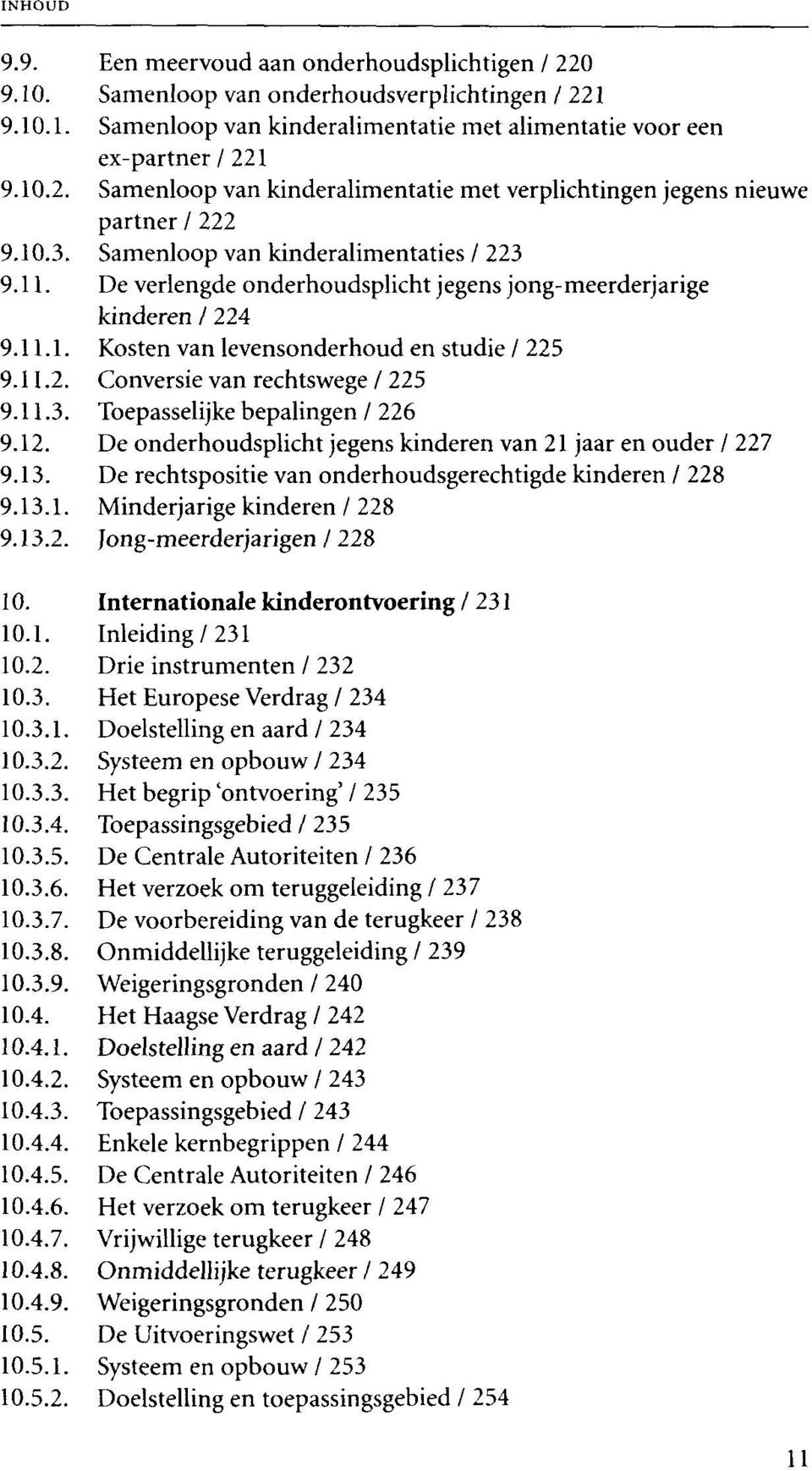 11.3. Toepasselijke bepalingen / 226 9.12. De onderhoudsplicht jegens kinderen van 21 jaar en ouder / 227 9.13. De rechtspositie van onderhoudsgerechtigde kinderen / 228 9.13.1. Minderjarige kinderen / 228 9.