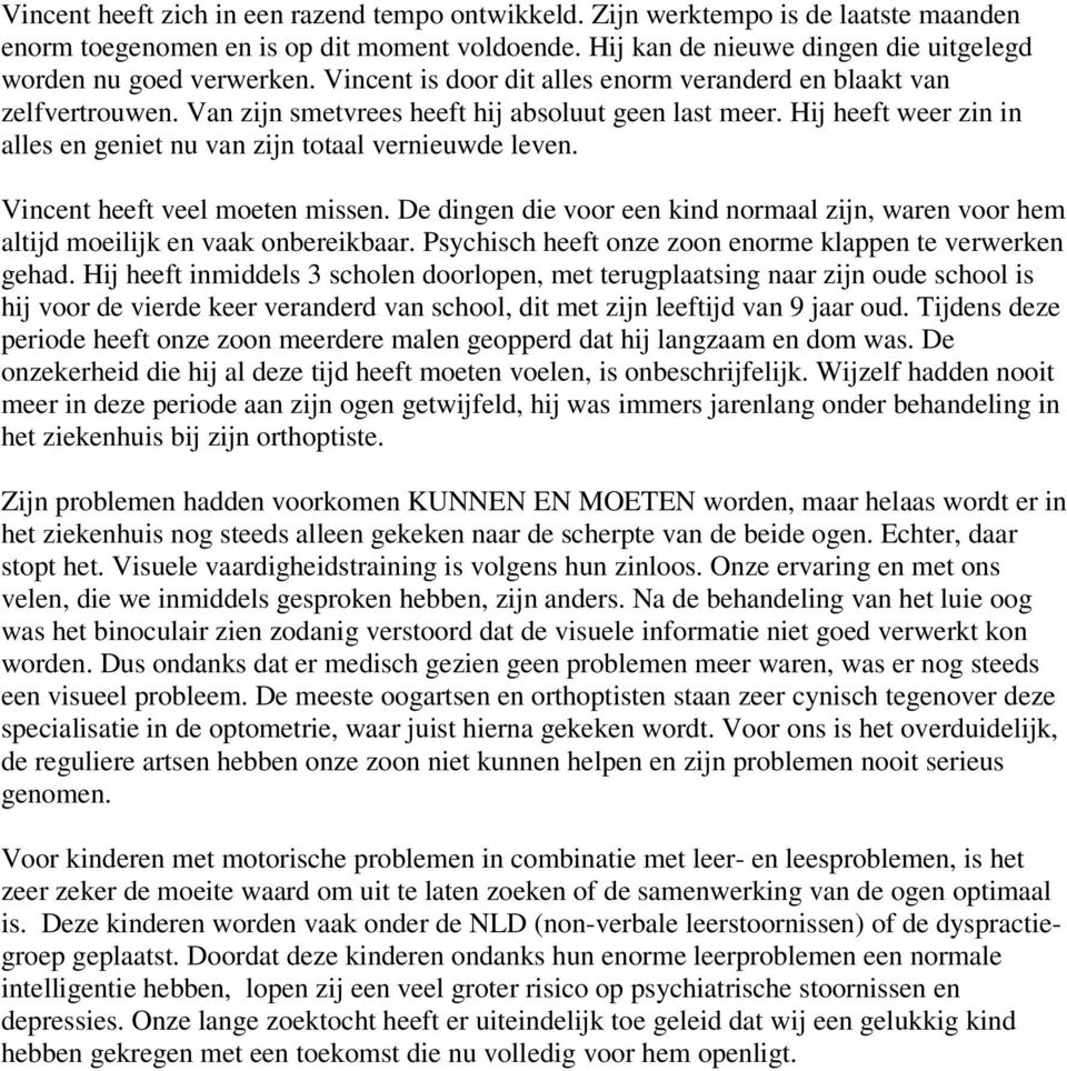 Vincent heeft veel moeten missen. De dingen die voor een kind normaal zijn, waren voor hem altijd moeilijk en vaak onbereikbaar. Psychisch heeft onze zoon enorme klappen te verwerken gehad.