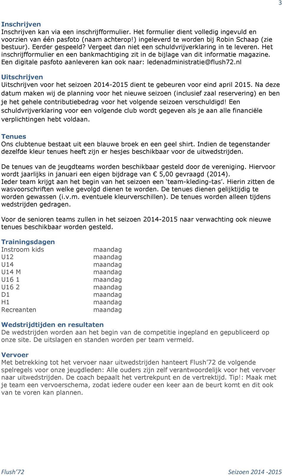 Een digitale pasfoto aanleveren kan ook naar: ledenadministratie@flush72.nl Uitschrijven Uitschrijven voor het seizoen 2014-2015 dient te gebeuren voor eind april 2015.