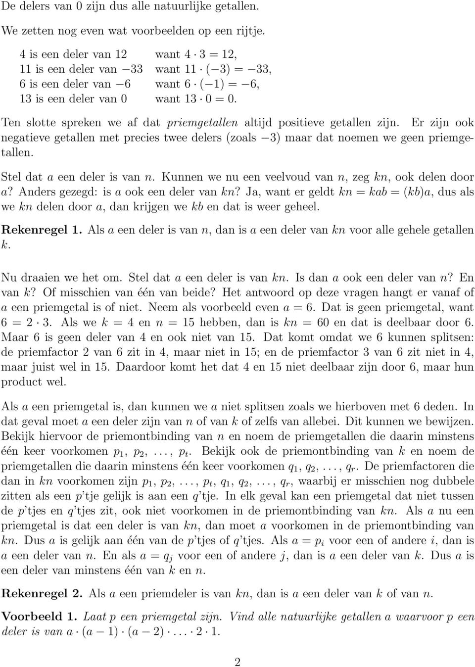 Ten slotte spreken we af dat priemgetallen altijd positieve getallen zijn. Er zijn ook negatieve getallen met precies twee delers (zoals 3) maar dat noemen we geen priemgetallen.