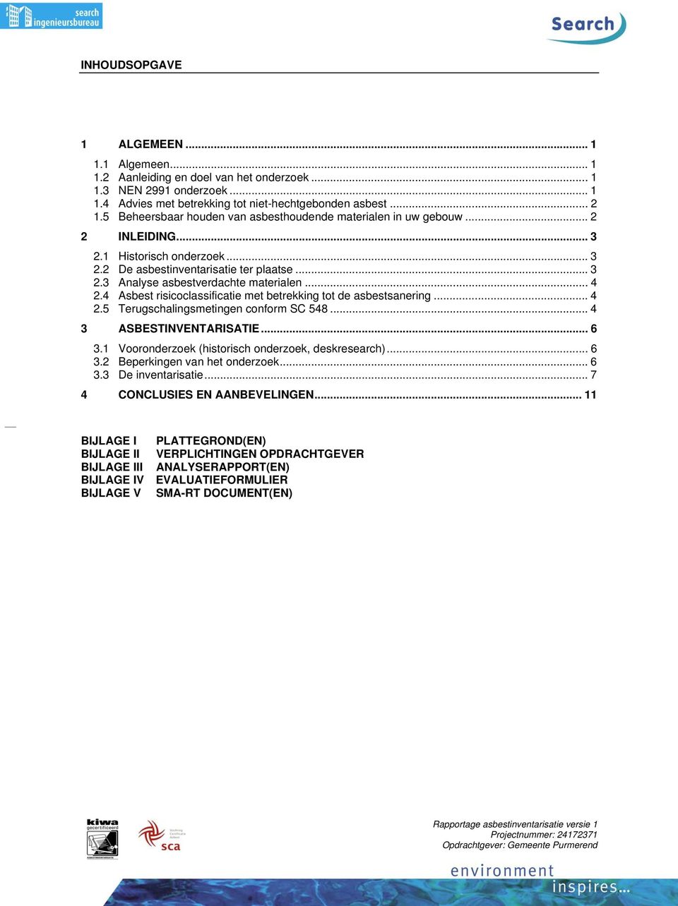 .. 4 2.4 Asbest risicoclassificatie met betrekking tot de asbestsanering... 4 2.5 Terugschalingsmetingen conform SC 548... 4 3 ASBESTINVENTARISATIE... 6 3.