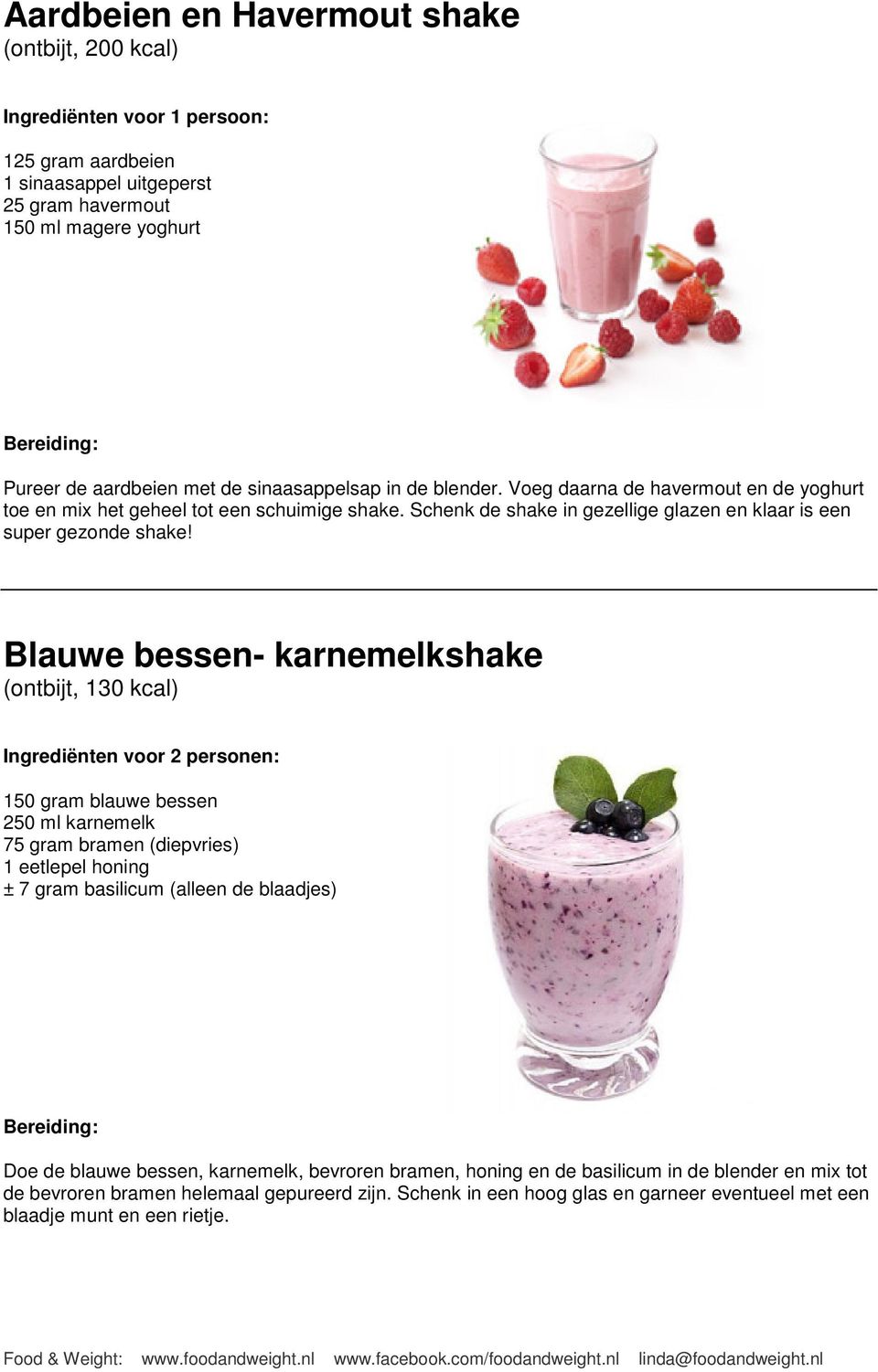 Blauwe bessen- karnemelkshake (ontbijt, 130 kcal) 150 gram blauwe bessen 250 ml karnemelk 75 gram bramen (diepvries) 1 eetlepel honing ± 7 gram basilicum (alleen de blaadjes) Doe de