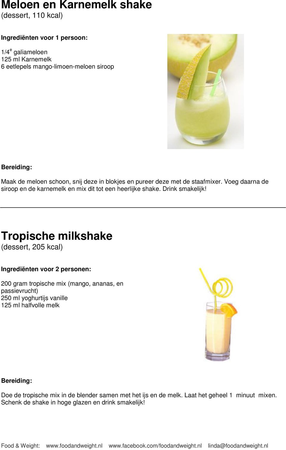 Tropische milkshake (dessert, 205 kcal) 200 gram tropische mix (mango, ananas, en passievrucht) 250 ml yoghurtijs vanille 125 ml halfvolle melk