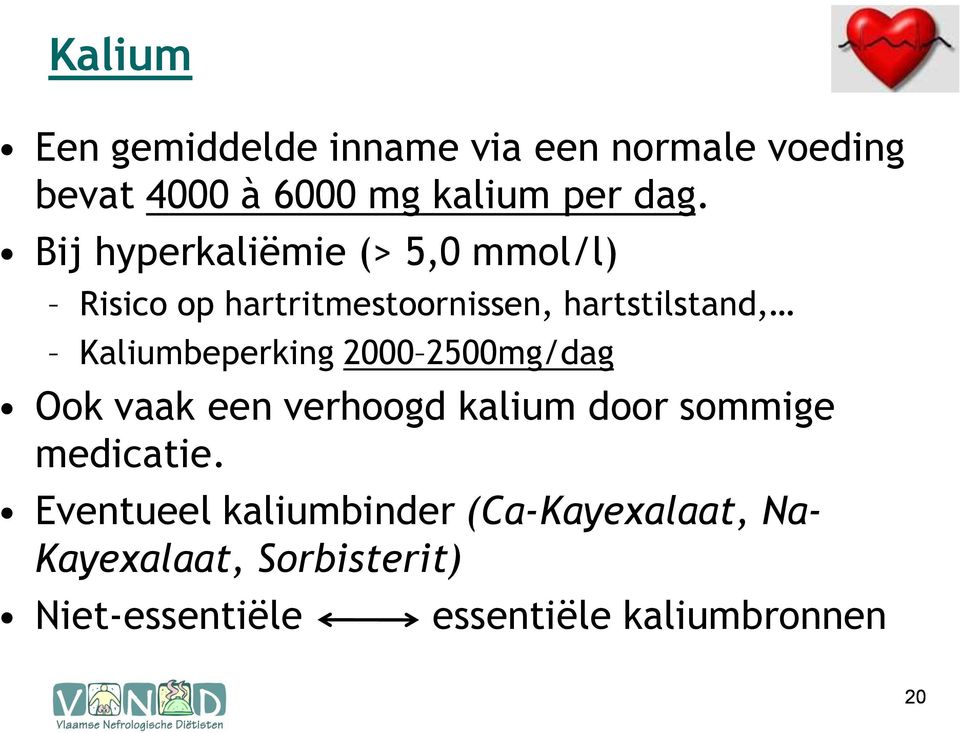 Kaliumbeperking 2000 2500mg/dag Ook vaak een verhoogd kalium door sommige medicatie.