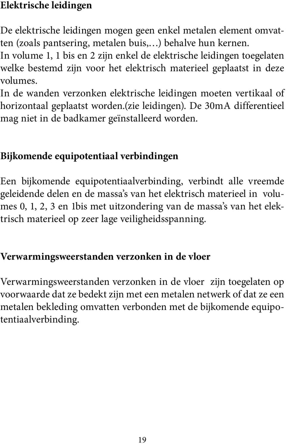 In de wanden verzonken elektrische leidingen moeten vertikaal of horizontaal geplaatst worden.(zie leidingen). De 30mA differentieel mag niet in de badkamer geïnstalleerd worden.