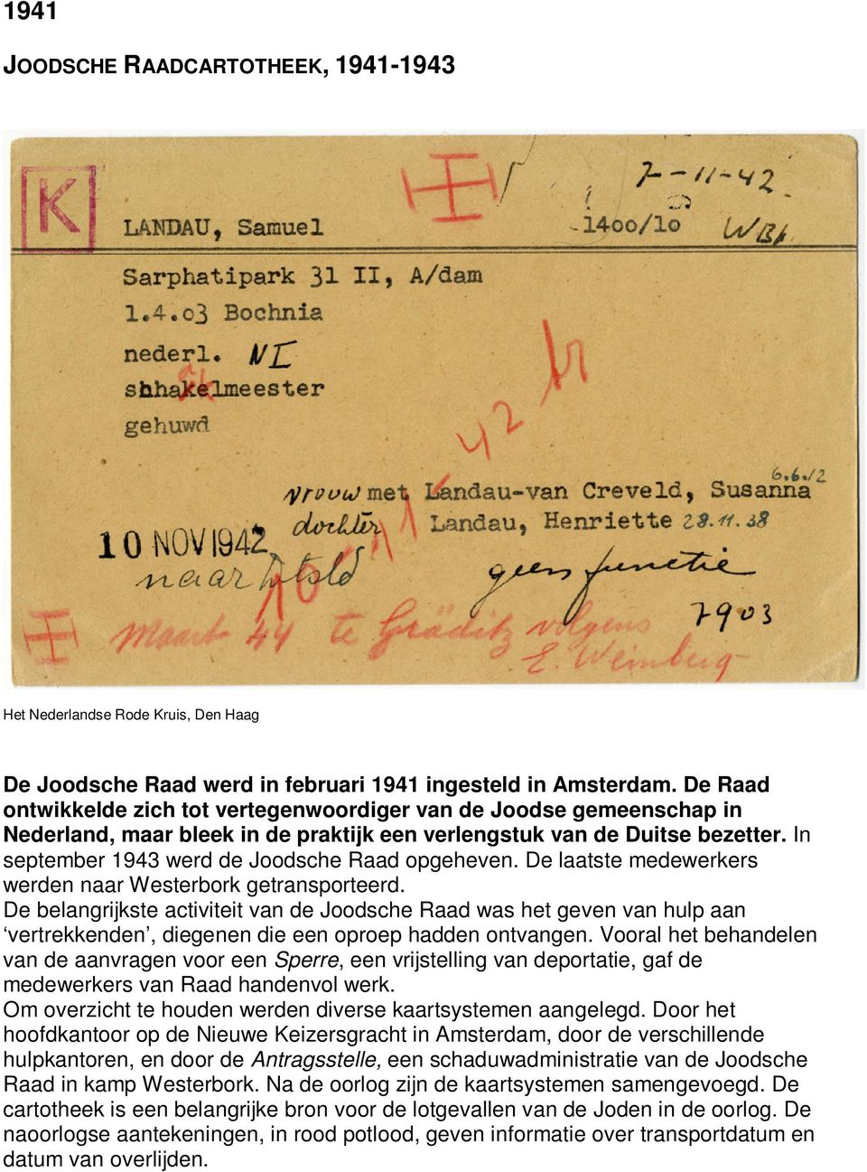 In september 1943 werd de Joodsche Raad opgeheven. De laatste medewerkers werden naar Westerbork getransporteerd.