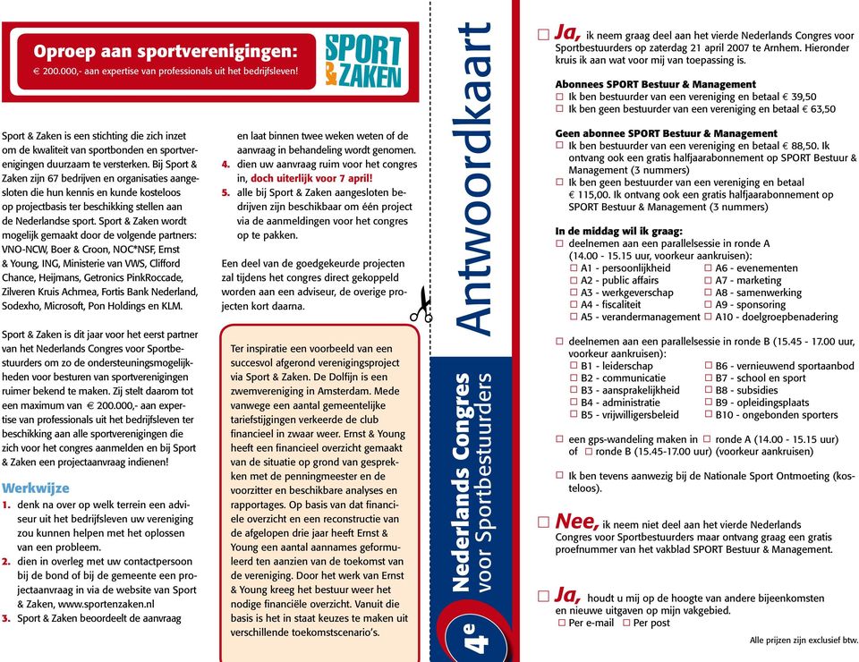 Bij Sport & Zaken zijn 67 bedrijven en organisaties aangesloten die hun kennis en kunde kosteloos op projectbasis ter beschikking stellen aan de Nederlandse sport.