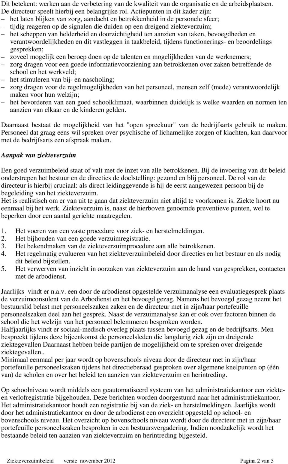 helderheid en doorzichtigheid ten aanzien van taken, bevoegdheden en verantwoordelijkheden en dit vastleggen in taakbeleid, tijdens functionerings- en beoordelings gesprekken; zoveel mogelijk een