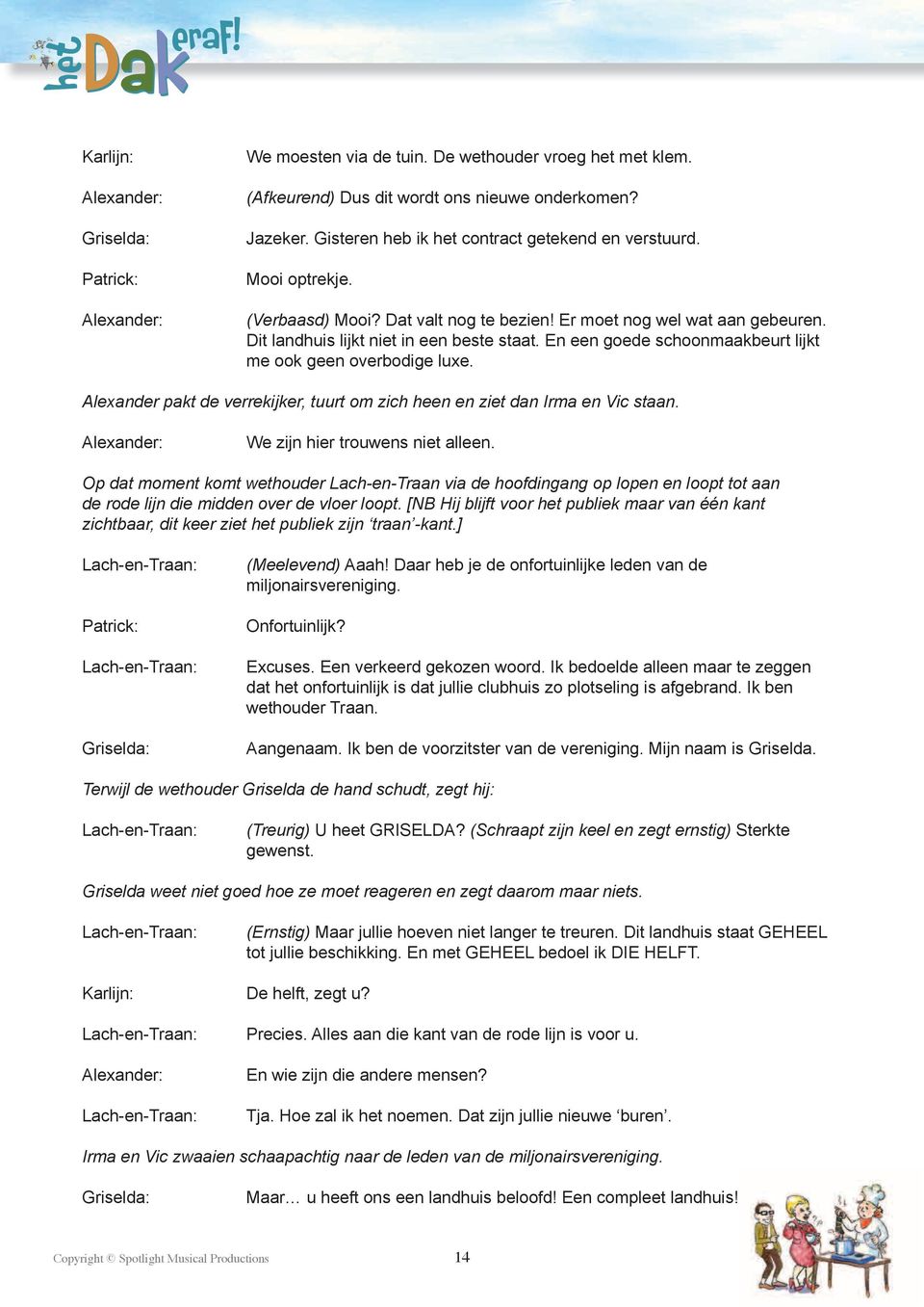 En een goede schoonmaakbeurt lijkt me ook geen overbodige luxe. Alexander pakt de verrekijker, tuurt om zich heen en ziet dan Irma en Vic staan. Alexander: We zijn hier trouwens niet alleen.