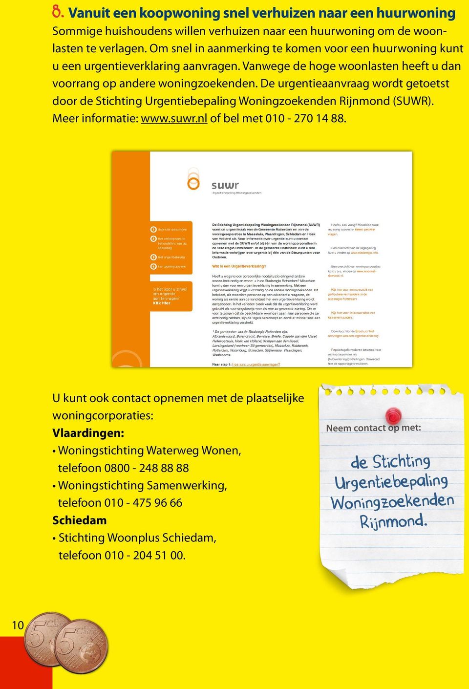 De urgentieaanvraag wordt getoetst door de Stichting Urgentiebepaling Woningzoekenden Rijnmond (SUWR). Meer informatie: www.suwr.nl of bel met 010-270 14 88.