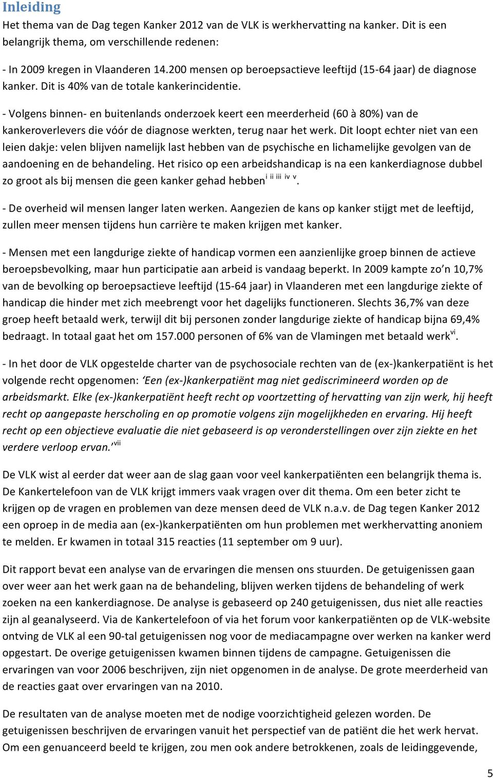 - Volgens binnen- en buitenlands onderzoek keert een meerderheid (60 à 80%) van de kankeroverlevers die vóór de diagnose werkten, terug naar het werk.