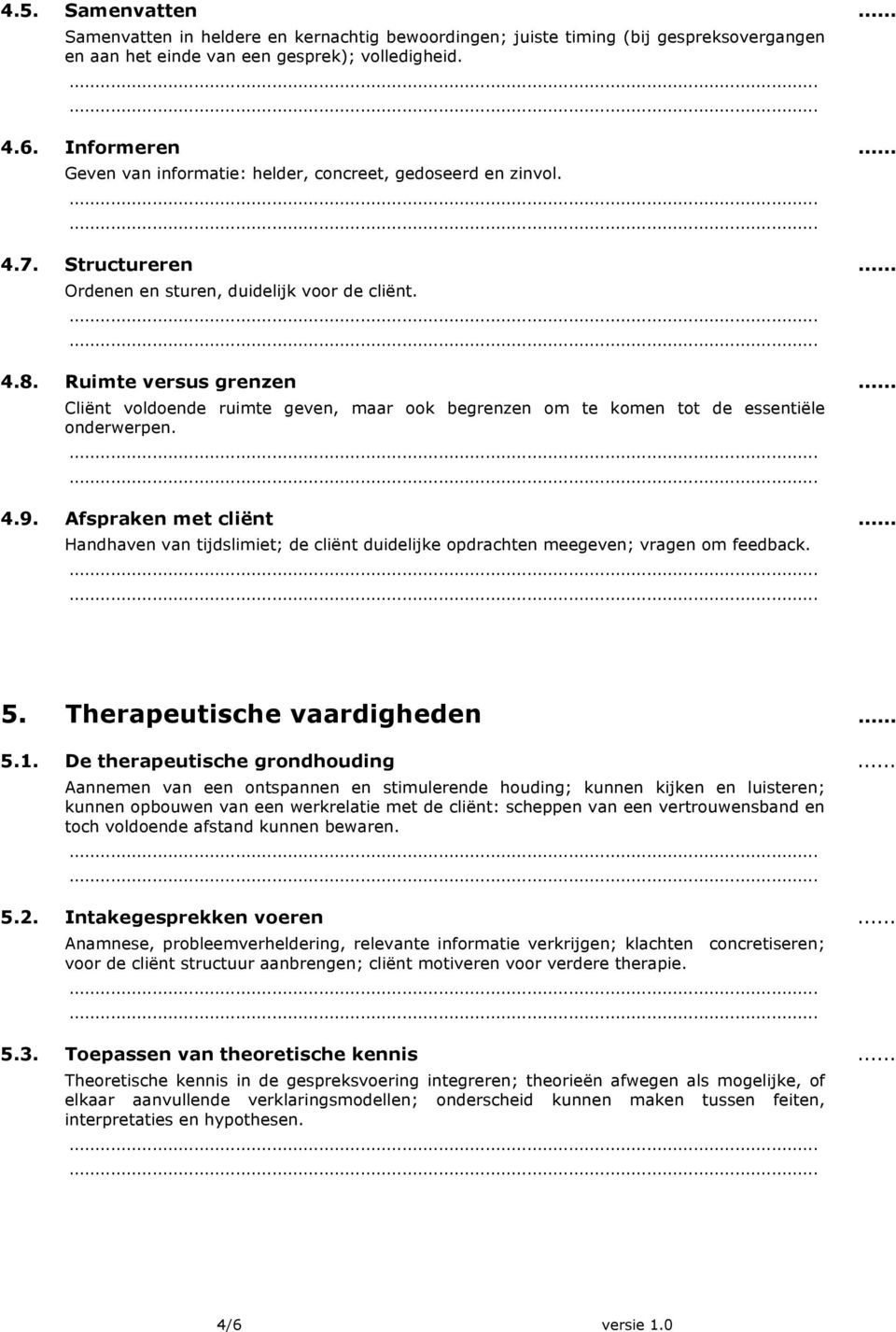 Ruimte versus grenzen Cliënt voldoende ruimte geven, maar ook begrenzen om te komen tot de essentiële onderwerpen. 4.9.