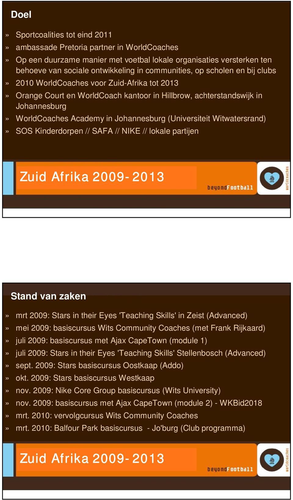 (Universiteit Witwatersrand)» SOS Kinderdorpen // SAFA // NIKE // lokale partijen Zuid Afrika 2009-2013 Stand van zaken» mrt 2009: Stars in their Eyes 'Teaching Skills' in Zeist (Advanced)» mei 2009: