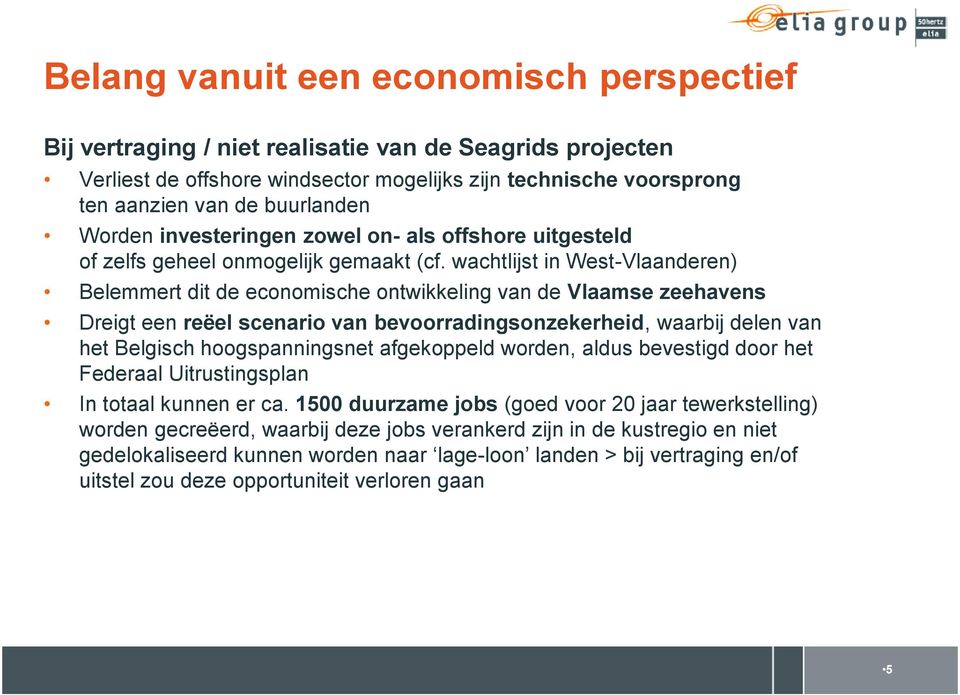 wachtlijst in West-Vlaanderen) Belemmert dit de economische ontwikkeling van de Vlaamse zeehavens Dreigt een reëel scenario van bevoorradingsonzekerheid, waarbij delen van het Belgisch