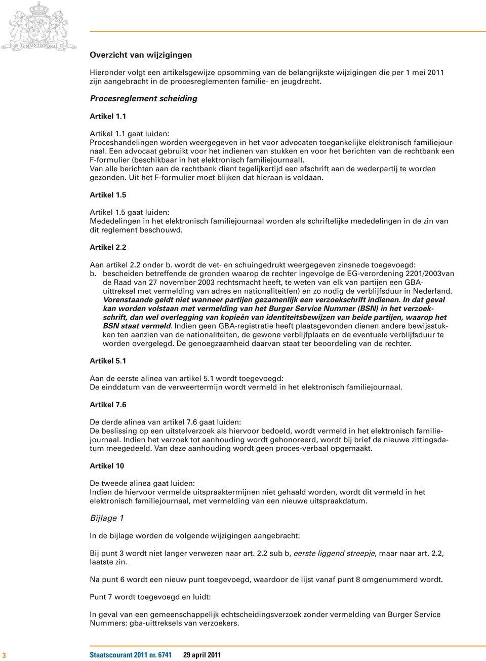 Een advocaat gebruikt voor het indienen van stukken en voor het berichten van de rechtbank een F-formulier (beschikbaar in het elektronisch familiejournaal).