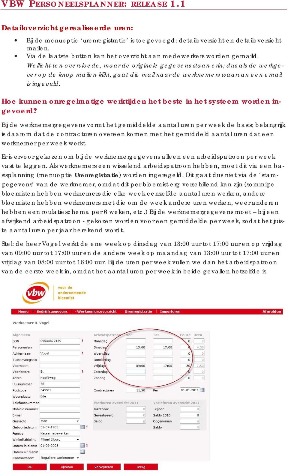 Wellicht ten overvloede, maar de originele gegevens staan erin; dus als de werkgever op de knop mailen klikt, gaat die mail naar de werknemers waarvan een email is ingevuld.