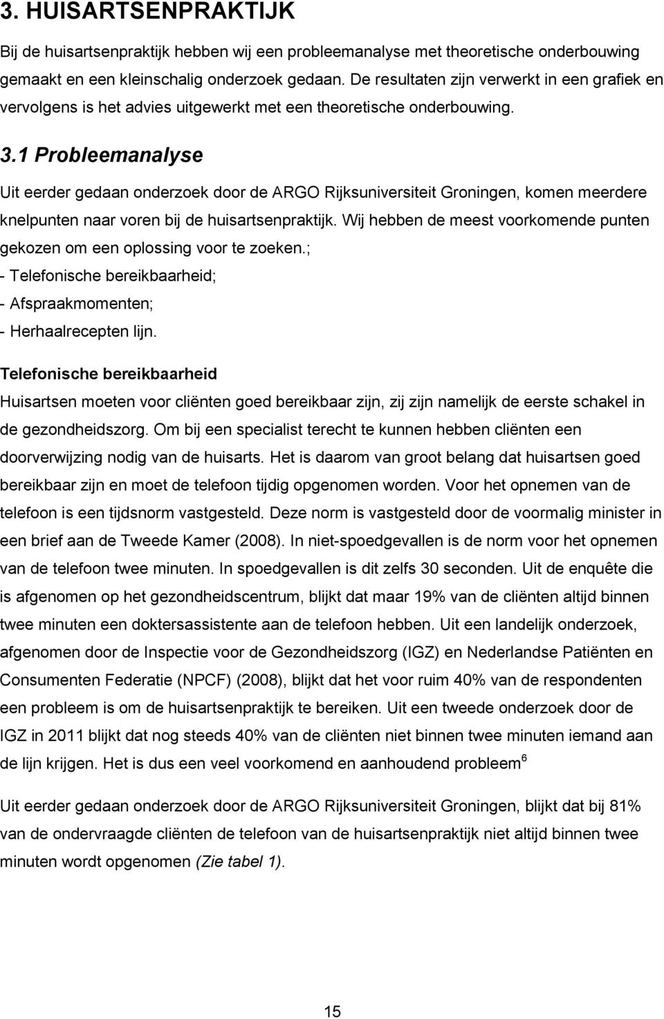 1 Probleemanalyse Uit eerder gedaan onderzoek door de ARGO Rijksuniversiteit Groningen, komen meerdere knelpunten naar voren bij de huisartsenpraktijk.