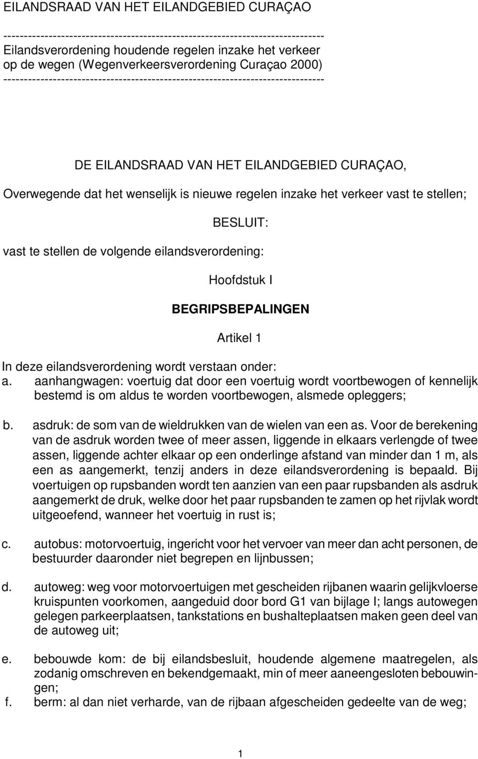 nieuwe regelen inzake het verkeer vast te stellen; BESLUIT: vast te stellen de volgende eilandsverordening: Hoofdstuk I BEGRIPSBEPALINGEN Artikel 1 In deze eilandsverordening wordt verstaan onder: a.