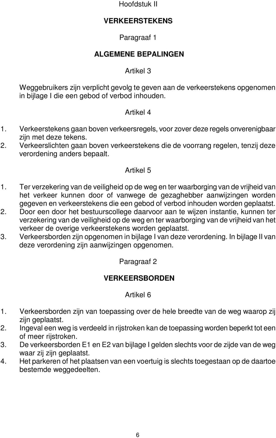 Verkeerslichten gaan boven verkeerstekens die de voorrang regelen, tenzij deze verordening anders bepaalt. Artikel 5 1.