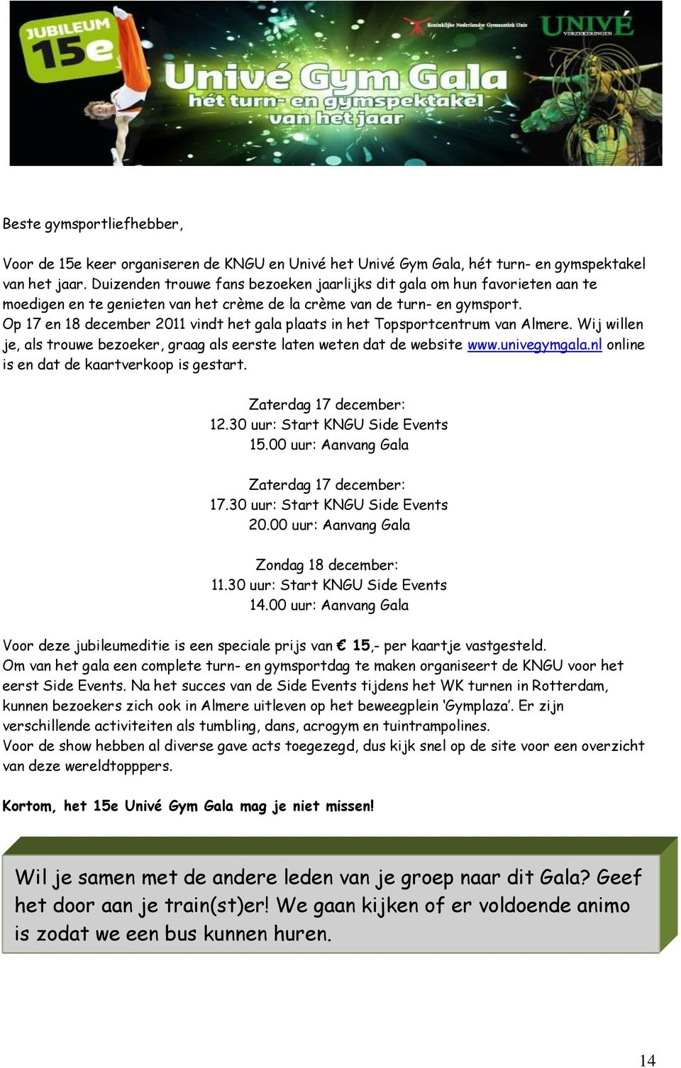 Op 17 en 18 december 2011 vindt het gala plaats in het Topsportcentrum van Almere. Wij willen je, als trouwe bezoeker, graag als eerste laten weten dat de website www.univegymgala.