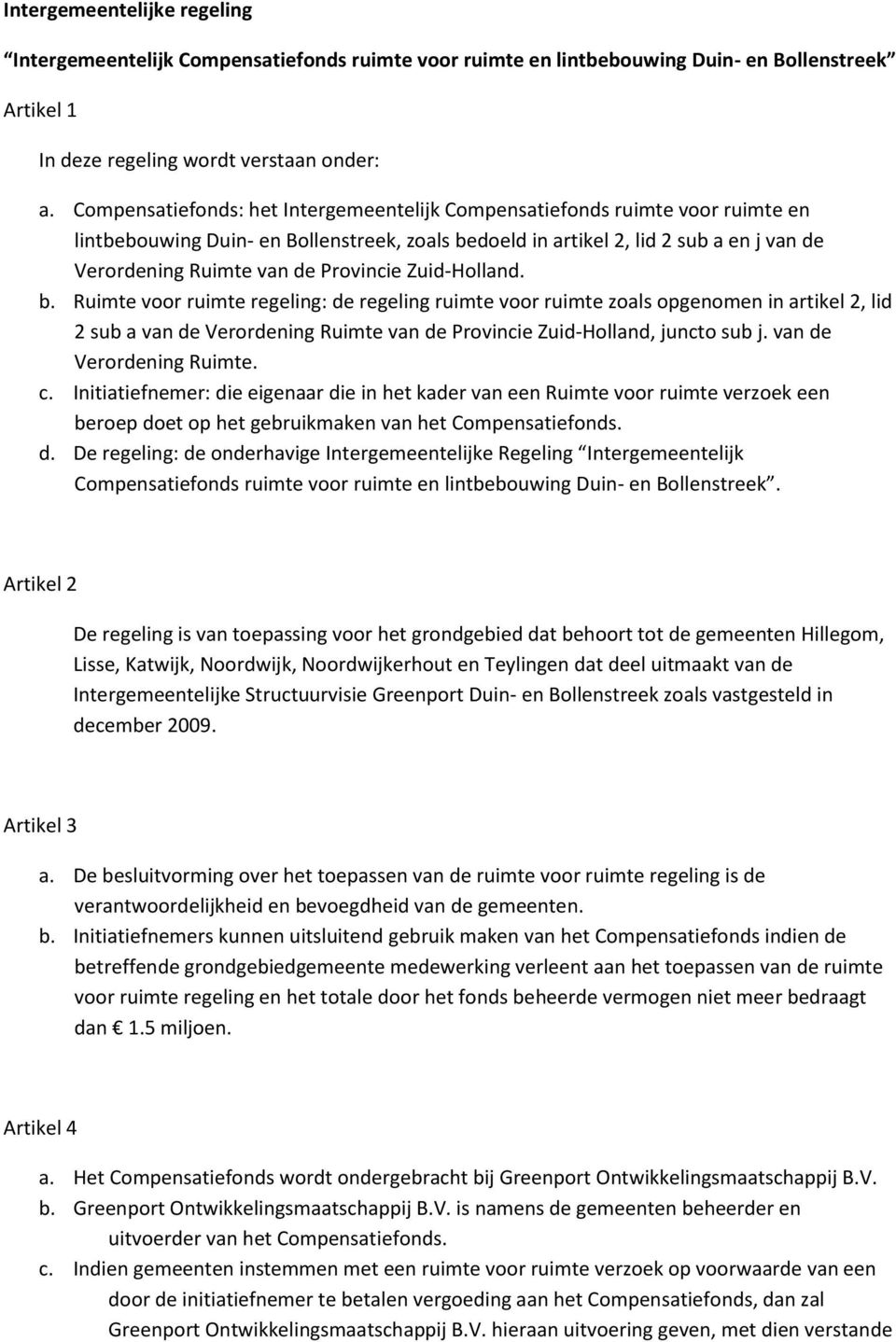 Provincie Zuid-Holland. b. Ruimte voor ruimte regeling: de regeling ruimte voor ruimte zoals opgenomen in artikel 2, lid 2 sub a van de Verordening Ruimte van de Provincie Zuid-Holland, juncto sub j.