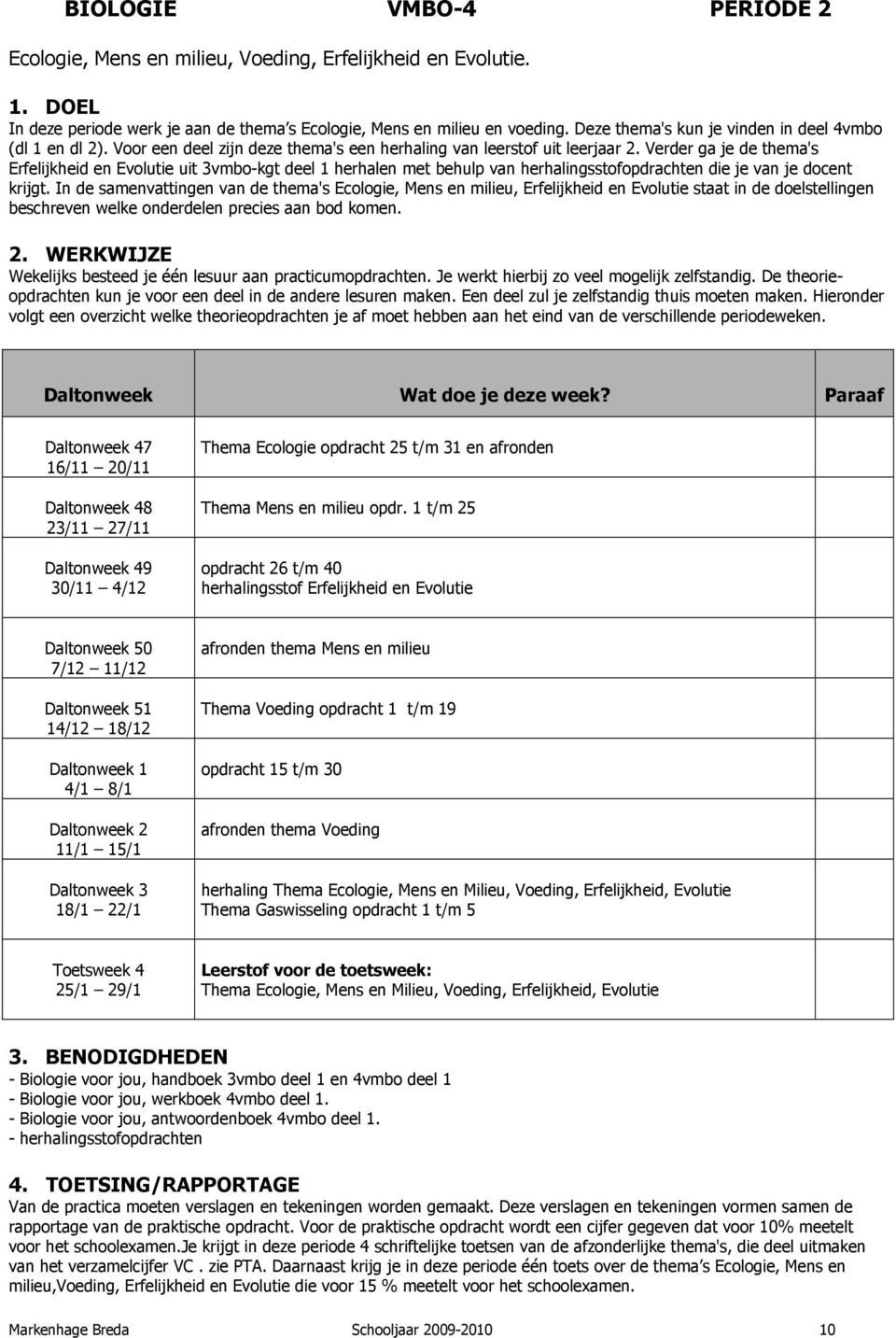 Verder ga je de thema's Erfelijkheid en Evolutie uit 3vmbo-kgt deel 1 herhalen met behulp van herhalingsstofopdrachten die je van je docent krijgt.