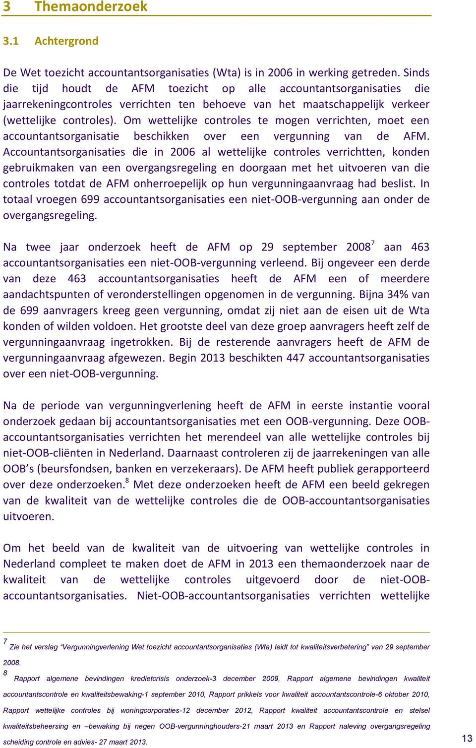 Om wettelijke controles te mogen verrichten, moet een accountantsorganisatie beschikken over een vergunning van de AFM.