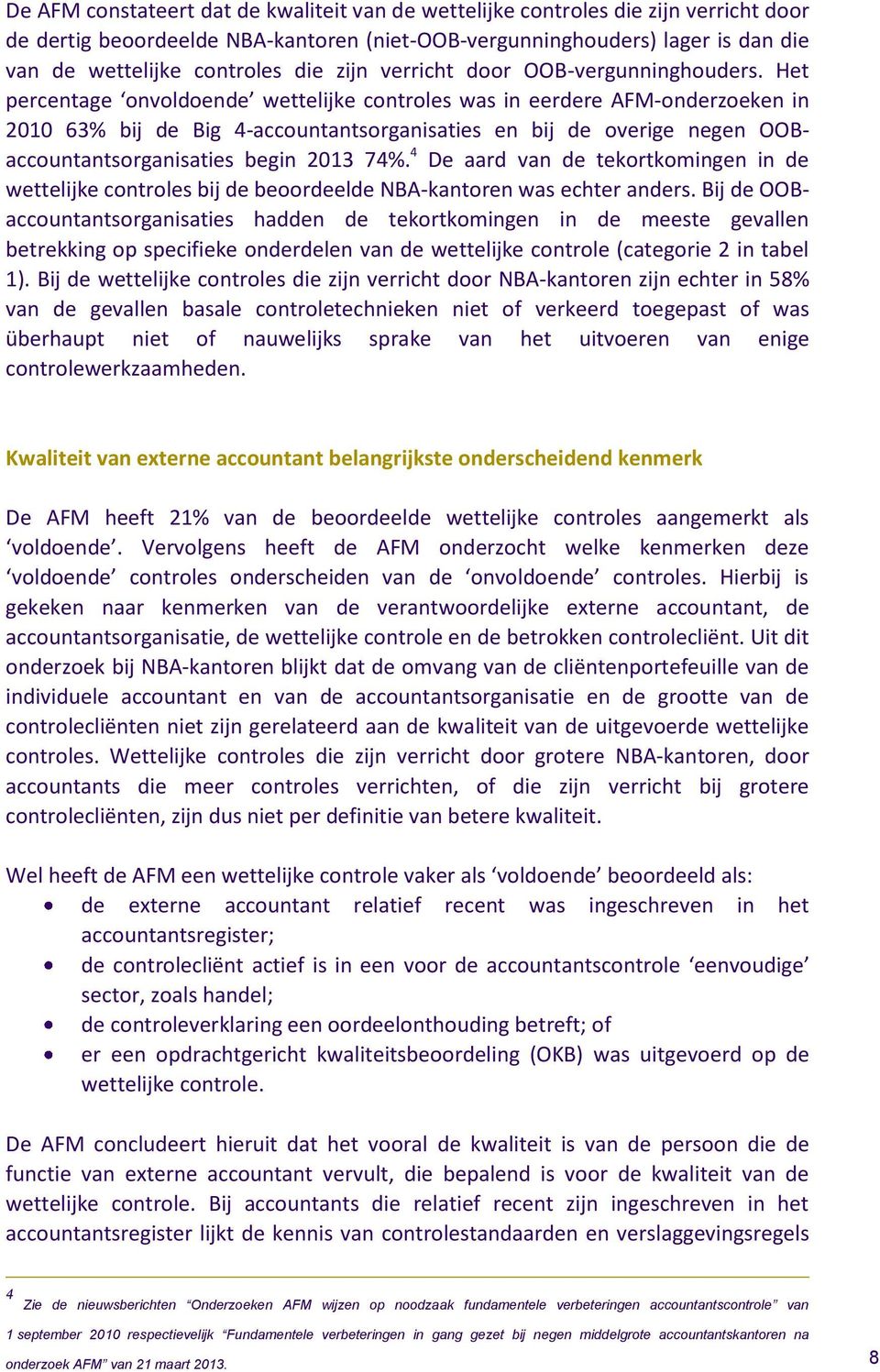 Het percentage onvoldoende wettelijke controles was in eerdere AFM-onderzoeken in 2010 63% bij de Big 4-accountantsorganisaties en bij de overige negen OOBaccountantsorganisaties begin 2013 74%.