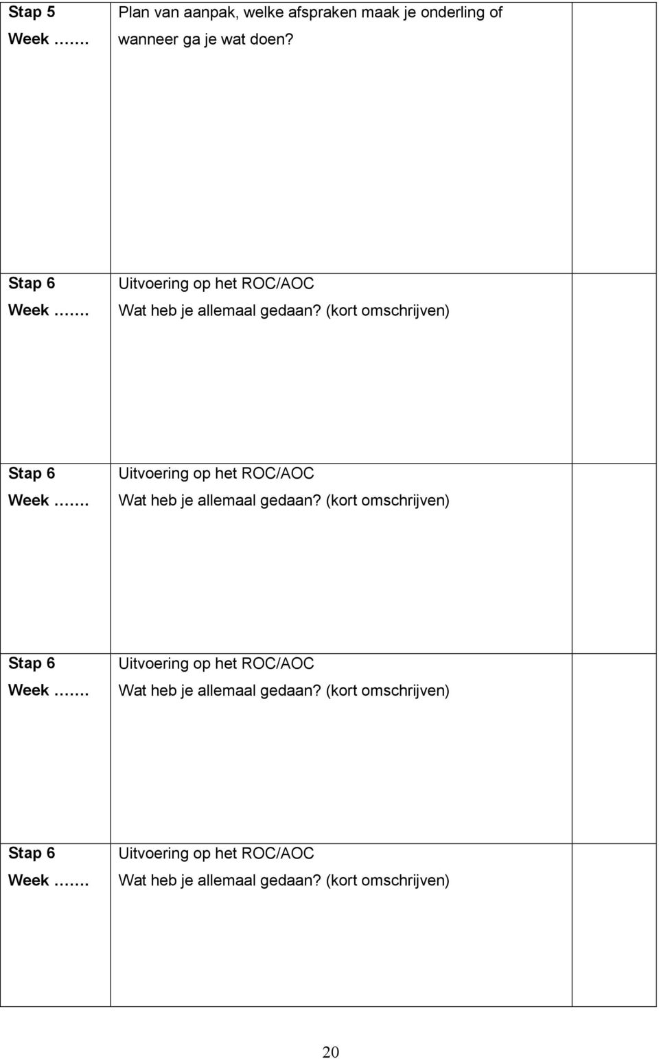 Uitvoering op het ROC/AOC Wat heb je allemaal gedaan? (kort omschrijven) 20