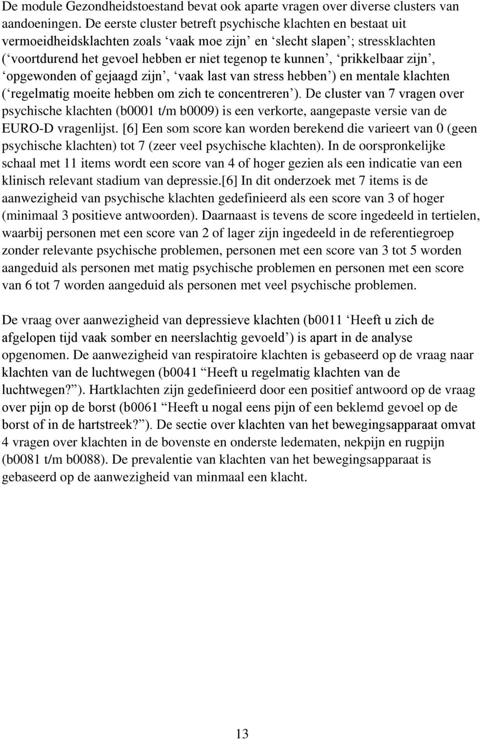 prikkelbaar zijn, opgewonden of gejaagd zijn, vaak last van stress hebben ) en mentale klachten ( regelmatig moeite hebben om zich te concentreren ).