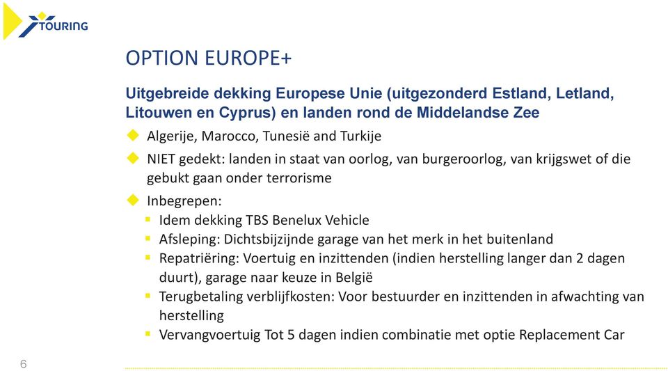 Afsleping: Dichtsbijzijnde garage van het merk in het buitenland Repatriëring: Voertuig en inzittenden (indien herstelling langer dan 2 dagen duurt), garage naar keuze