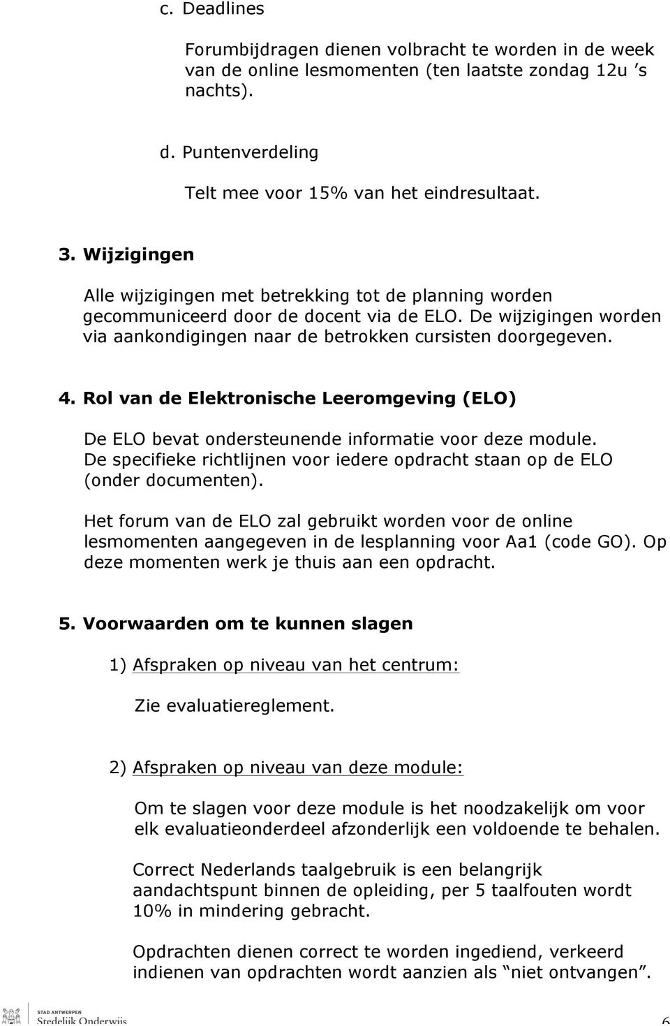 Rol van de Elektronische Leeromgeving (ELO) De ELO bevat ondersteunende informatie voor deze module. De specifieke richtlijnen voor iedere opdracht staan op de ELO (onder documenten).