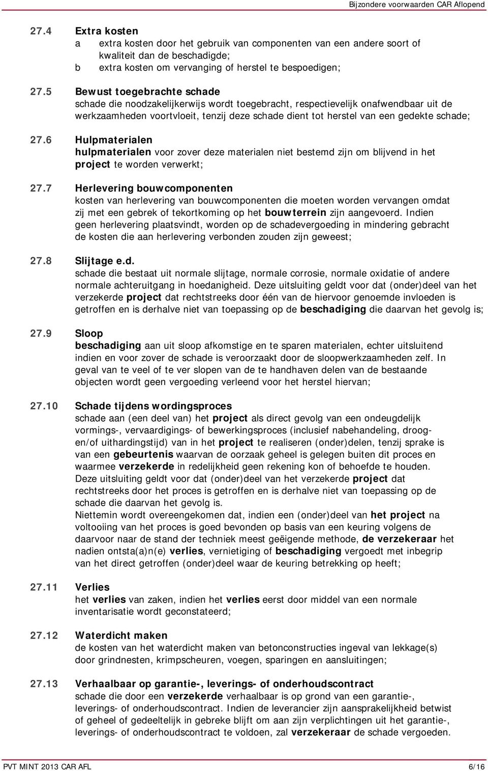 schade; 27.6 Hulpmaterialen hulpmaterialen voor zover deze materialen niet bestemd zijn om blijvend in het project te worden verwerkt; 27.