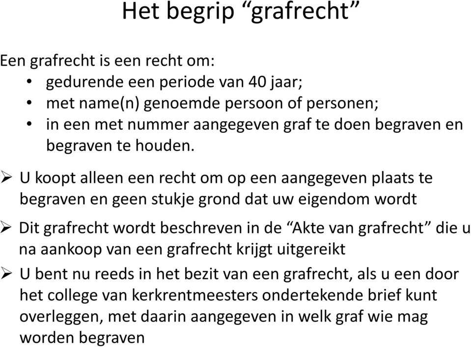 U koopt alleen een recht om op een aangegeven plaats te begraven en geen stukje grond dat uw eigendom wordt Dit grafrecht wordt beschreven in de Akte