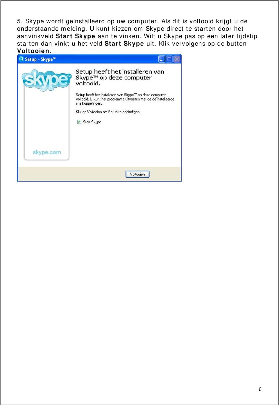 U kunt kiezen om Skype direct te starten door het aanvinkveld Start Skype aan