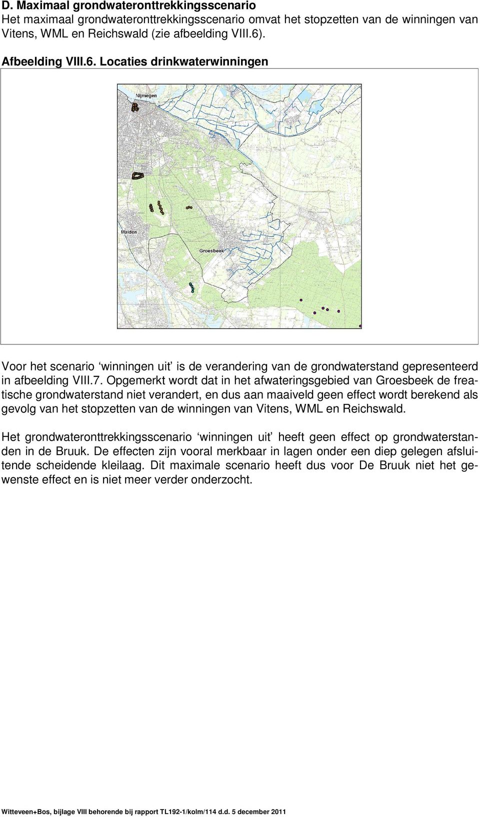 Opgemerkt wordt dat in het afwateringsgebied van Groesbeek de freatische grondwaterstand niet verandert, en dus aan maaiveld geen effect wordt berekend als gevolg van het stopzetten van de winningen