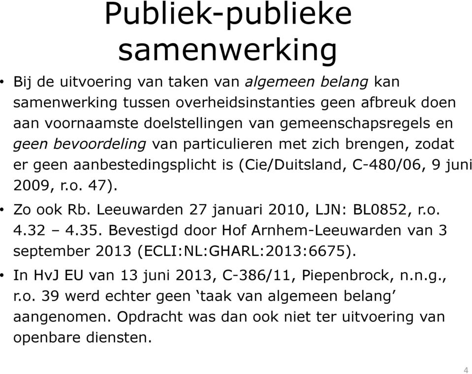 2009, r.o. 47). Zo ook Rb. Leeuwarden 27 januari 2010, LJN: BL0852, r.o. 4.32 4.35. Bevestigd door Hof Arnhem-Leeuwarden van 3 september 2013 (ECLI:NL:GHARL:2013:6675).