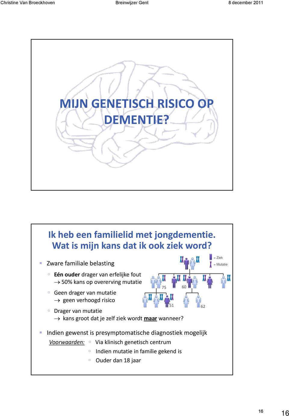 verhoogd risico 75 60 Drager van mutatie kans groot dat je zelf ziek wordt maar wanneer?