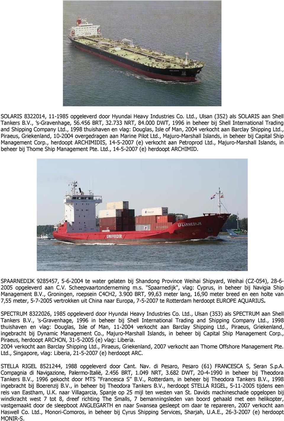 , Piraeus, Griekenland, 10-2004 overgedragen aan Marine Pilot Ltd., Majuro-Marshall Islands, in beheer bij Capital Ship Management Corp., herdoopt ARCHIMIDIS, 14-5-2007 (e) verkocht aan Petroprod Ltd.