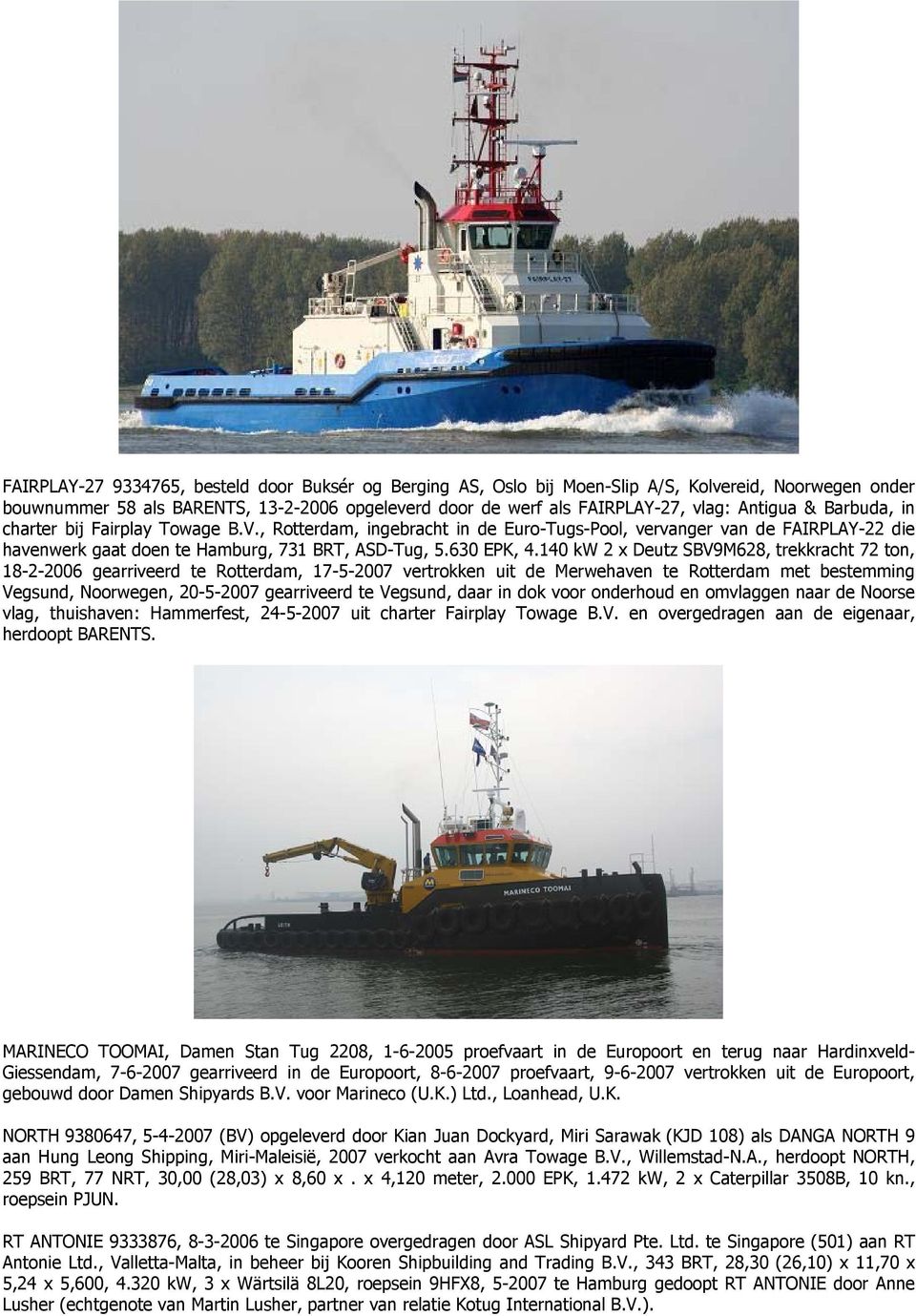 140 kw 2 x Deutz SBV9M628, trekkracht 72 ton, 18-2-2006 gearriveerd te Rotterdam, 17-5-2007 vertrokken uit de Merwehaven te Rotterdam met bestemming Vegsund, Noorwegen, 20-5-2007 gearriveerd te