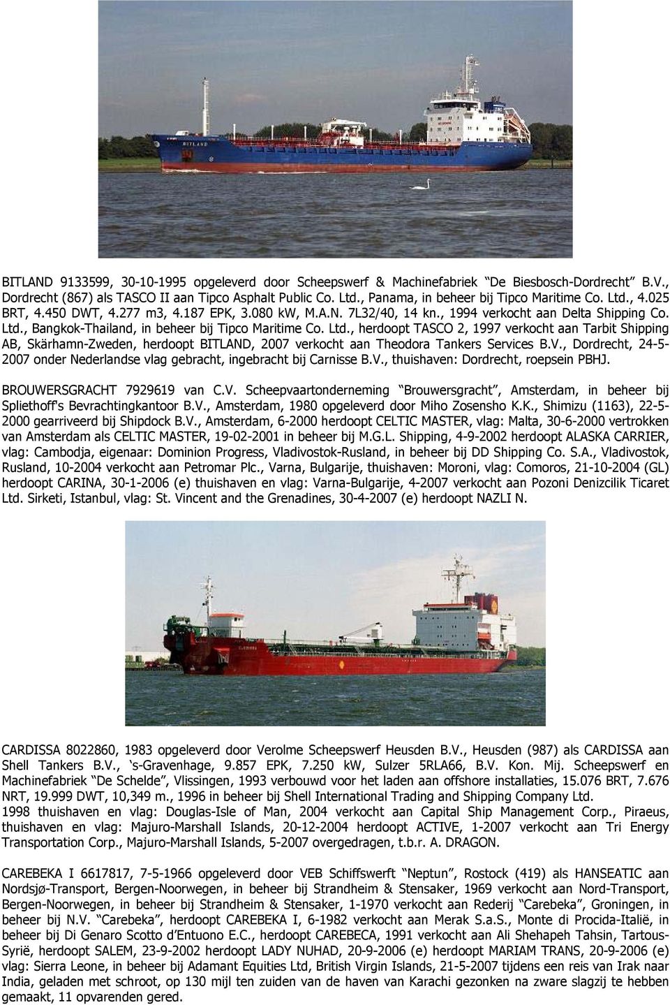 Ltd., herdoopt TASCO 2, 1997 verkocht aan Tarbit Shipping AB, Skärhamn-Zweden, herdoopt BITLAND, 2007 verkocht aan Theodora Tankers Services B.V.
