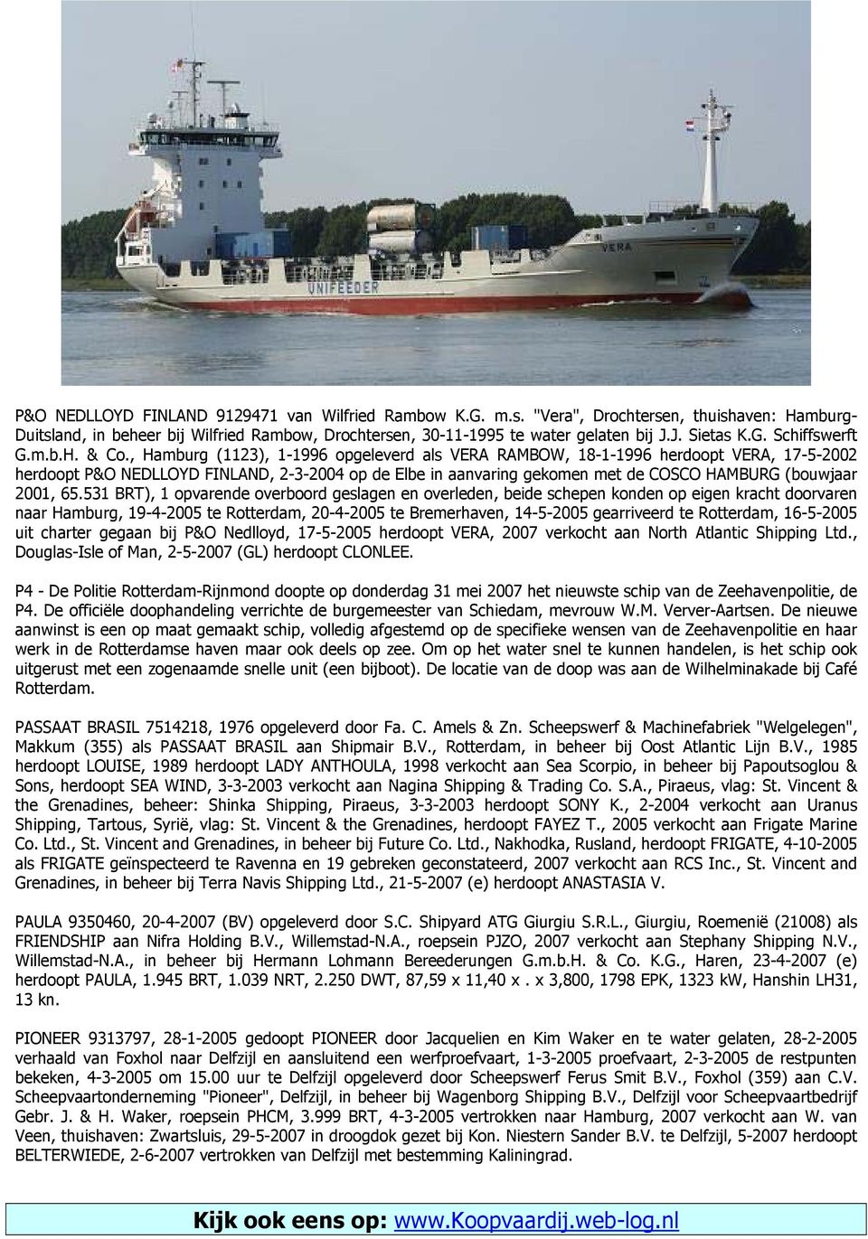 , Hamburg (1123), 1-1996 opgeleverd als VERA RAMBOW, 18-1-1996 herdoopt VERA, 17-5-2002 herdoopt P&O NEDLLOYD FINLAND, 2-3-2004 op de Elbe in aanvaring gekomen met de COSCO HAMBURG (bouwjaar 2001, 65.