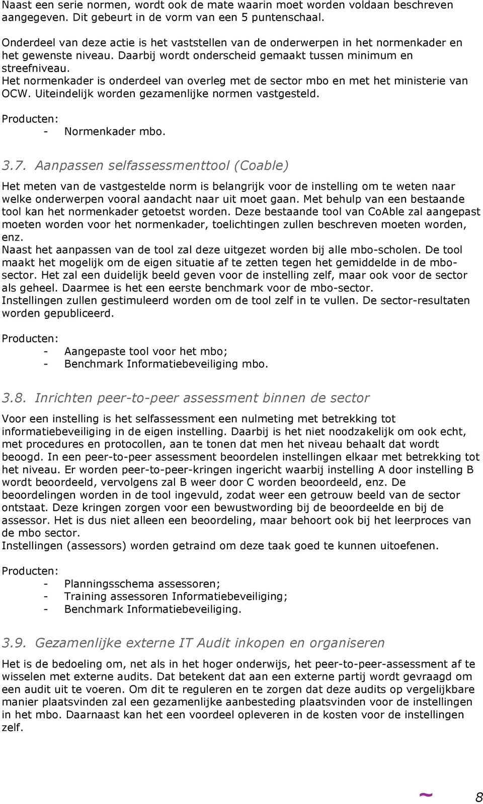 Het normenkader is onderdeel van overleg met de sector mbo en met het ministerie van OCW. Uiteindelijk worden gezamenlijke normen vastgesteld. - Normenkader mbo. 3.7.