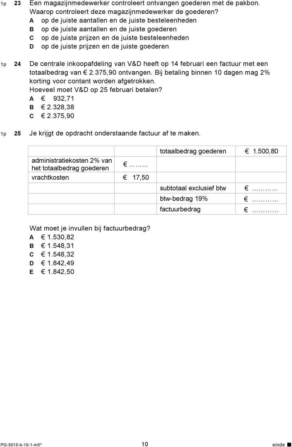 24 De centrale inkoopafdeling van V&D heeft op 14 februari een factuur met een totaalbedrag van 2.375,90 ontvangen. Bij betaling binnen 10 dagen mag 2% korting voor contant worden afgetrokken.