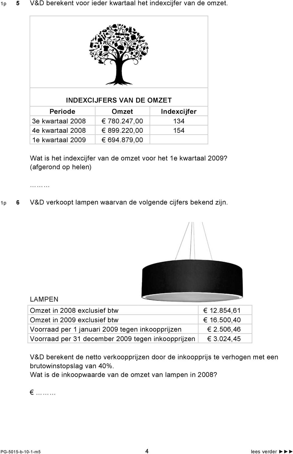 (afgerond op helen) 1p 6 V&D verkoopt lampen waarvan de volgende cijfers bekend zijn. LAMPEN Omzet in 2008 exclusief btw 12.854,61 Omzet in 2009 exclusief btw 16.