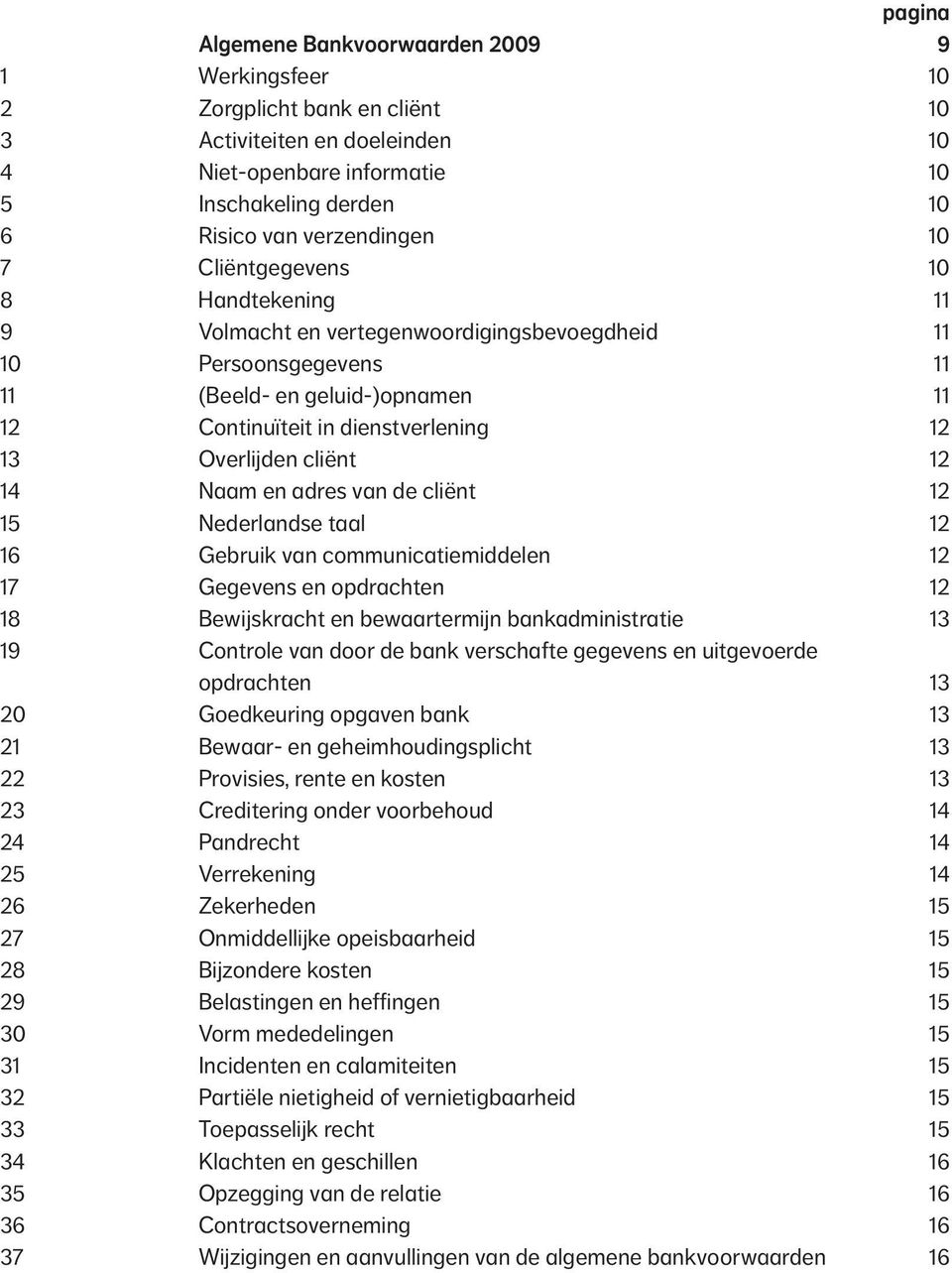 Overlijden cliënt 12 14 Naam en adres van de cliënt 12 15 Nederlandse taal 12 16 Gebruik van communicatiemiddelen 12 17 Gegevens en opdrachten 12 18 Bewijskracht en bewaartermijn bankadministratie 13