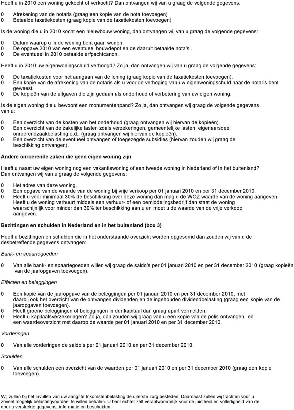 ontvangen wij van u graag de volgende gegevens: 0 Datum waarop u in de woning bent gaan wonen. 0 De opgave 2010 van een eventueel bouwdepot en de daaruit betaalde nota s.