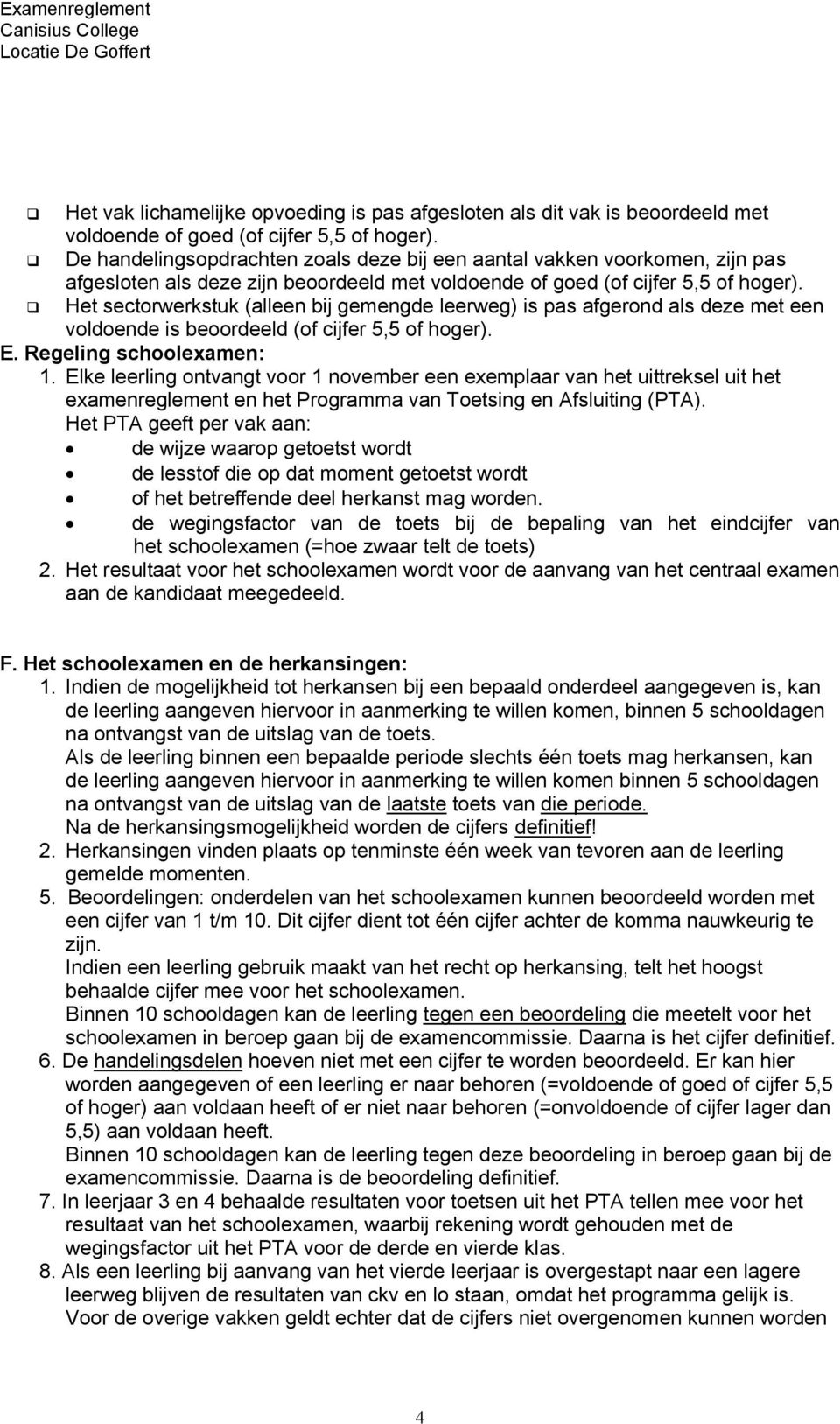 Het sectorwerkstuk (alleen bij gemengde leerweg) is pas afgerond als deze met een voldoende is beoordeeld (of cijfer 5,5 of hoger). E. Regeling schoolexamen: 1.